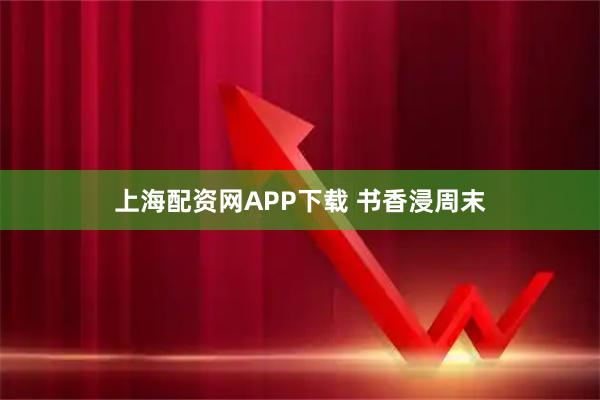 上海配资网APP下载 书香浸周末