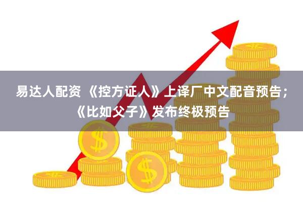 易达人配资 《控方证人》上译厂中文配音预告；《比如父子》发布终极预告